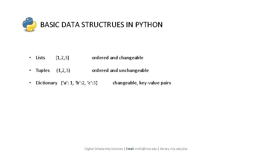 BASIC DATA STRUCTRUES IN PYTHON • Lists [1, 2, 3] ordered and changeable •