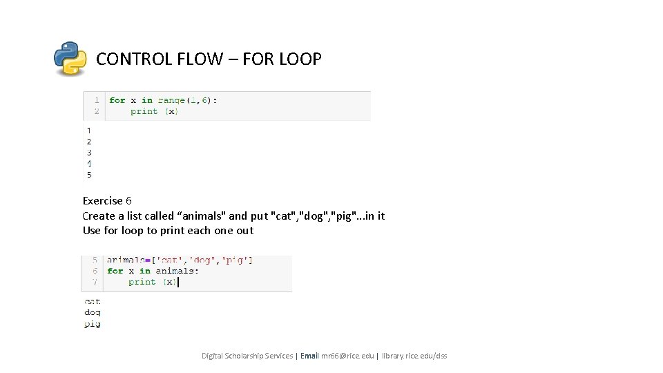CONTROL FLOW – FOR LOOP Exercise 6 Create a list called “animals" and put CONTROL FLOW – FOR LOOP Exercise 6 Create a list called “animals" and put