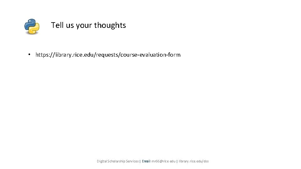 Tell us your thoughts • https: //library. rice. edu/requests/course-evaluation-form Digital Scholarship Services | Email Tell us your thoughts • https: //library. rice. edu/requests/course-evaluation-form Digital Scholarship Services | Email