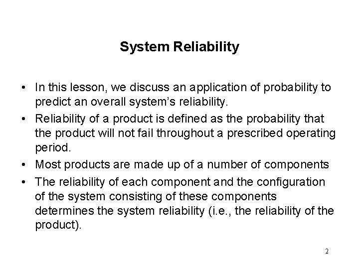System Reliability • In this lesson, we discuss an application of probability to predict System Reliability • In this lesson, we discuss an application of probability to predict