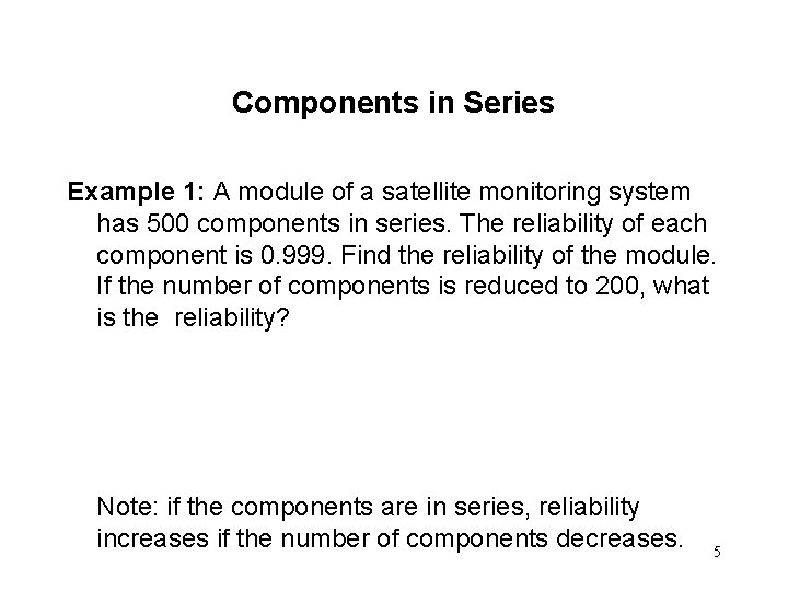 Components in Series Example 1: A module of a satellite monitoring system has 500 Components in Series Example 1: A module of a satellite monitoring system has 500