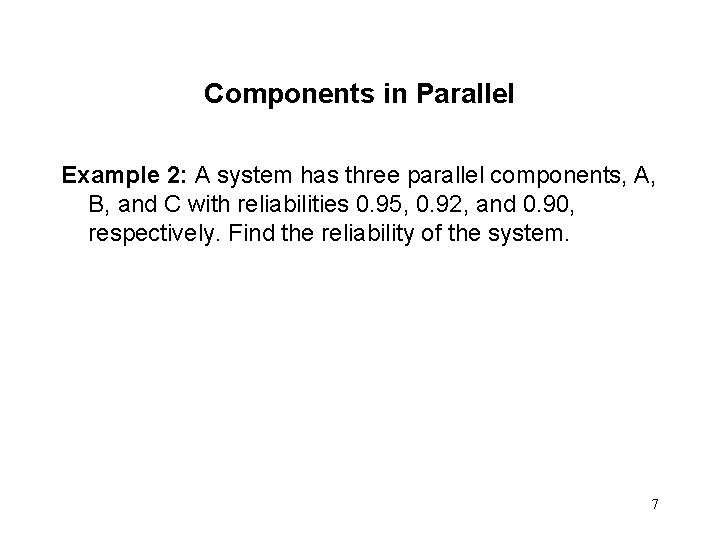 Components in Parallel Example 2: A system has three parallel components, A, B, and Components in Parallel Example 2: A system has three parallel components, A, B, and