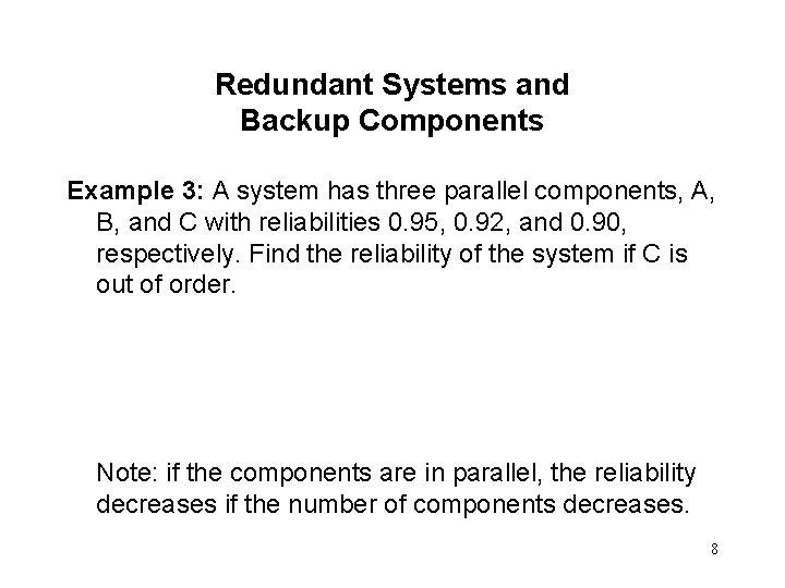Redundant Systems and Backup Components Example 3: A system has three parallel components, A, Redundant Systems and Backup Components Example 3: A system has three parallel components, A,