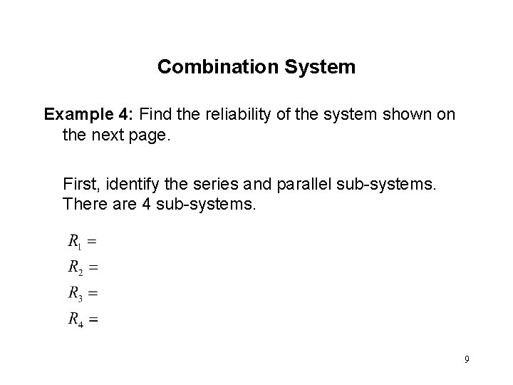 Combination System Example 4: Find the reliability of the system shown on the next Combination System Example 4: Find the reliability of the system shown on the next