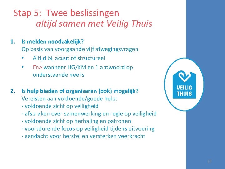 Stap 5: Twee beslissingen altijd samen met Veilig Thuis 1. Is melden noodzakelijk? Op