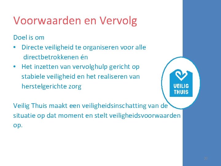 Voorwaarden en Vervolg Doel is om • Directe veiligheid te organiseren voor alle directbetrokkenen