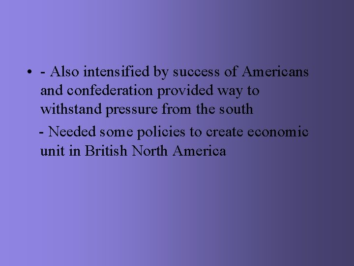  • - Also intensified by success of Americans and confederation provided way to