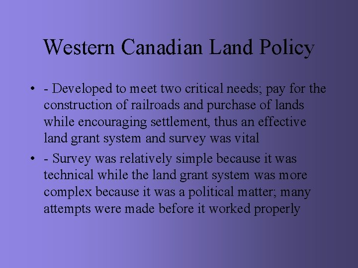 Western Canadian Land Policy • - Developed to meet two critical needs; pay for