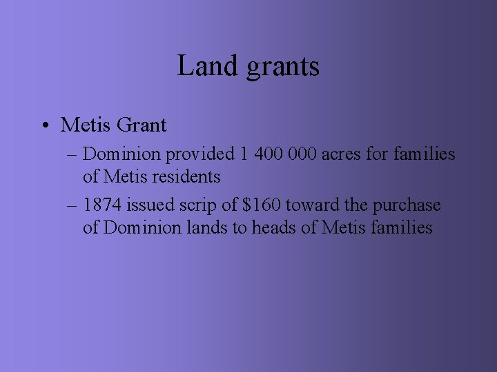 Land grants • Metis Grant – Dominion provided 1 400 000 acres for families