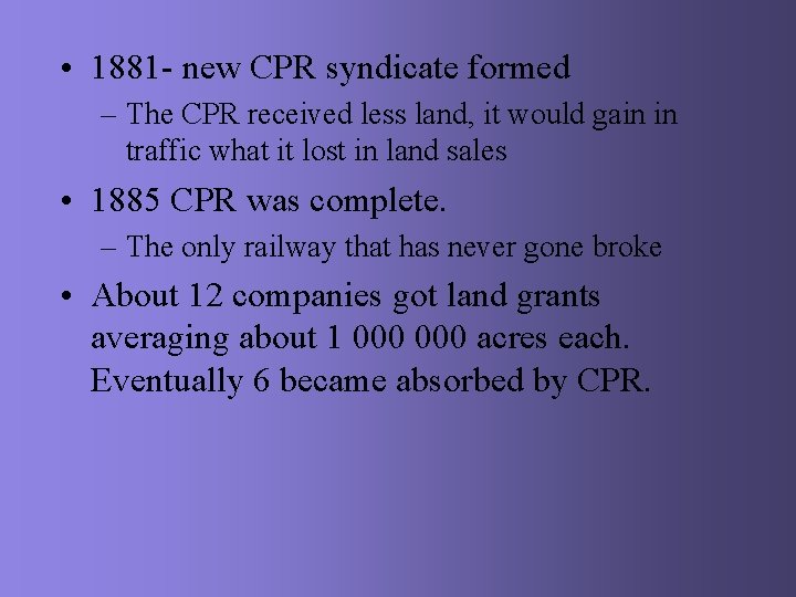  • 1881 - new CPR syndicate formed – The CPR received less land,