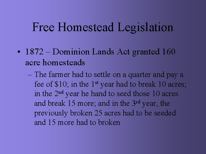 Free Homestead Legislation • 1872 – Dominion Lands Act granted 160 acre homesteads –