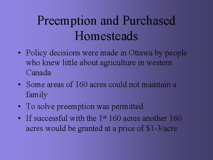 Preemption and Purchased Homesteads • Policy decisions were made in Ottawa by people who