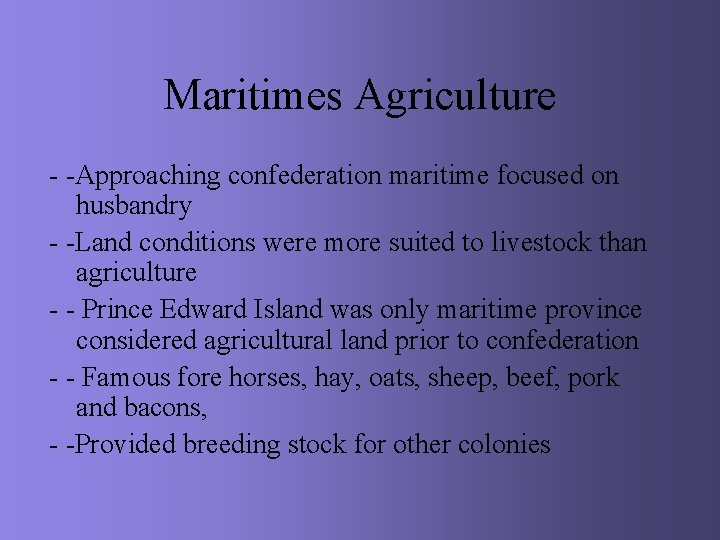 Maritimes Agriculture - -Approaching confederation maritime focused on husbandry - -Land conditions were more