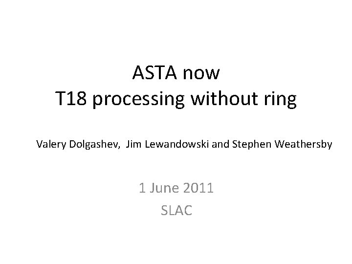 ASTA now T 18 processing without ring Valery Dolgashev, Jim Lewandowski and Stephen Weathersby