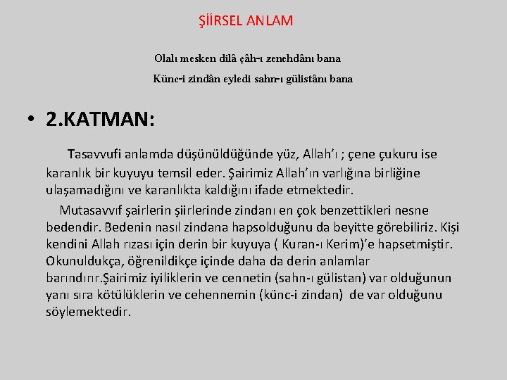 ŞİİRSEL ANLAM Olalı mesken dilâ çâh-ı zenehdânı bana Künc-i zindân eyledi sahn-ı gülistânı bana