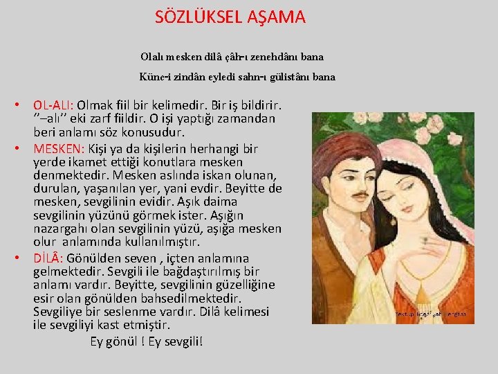 SÖZLÜKSEL AŞAMA Olalı mesken dilâ çâh-ı zenehdânı bana Künc-i zindân eyledi sahn-ı gülistânı bana