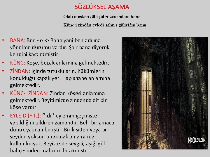 SÖZLÜKSEL AŞAMA Olalı mesken dilâ çâh-ı zenehdânı bana Künc-i zindân eyledi sahn-ı gülistânı bana