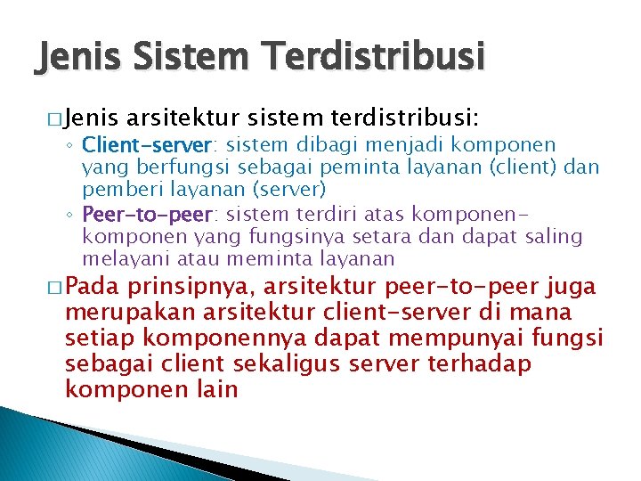 Jenis Sistem Terdistribusi � Jenis arsitektur sistem terdistribusi: ◦ Client-server: sistem dibagi menjadi komponen