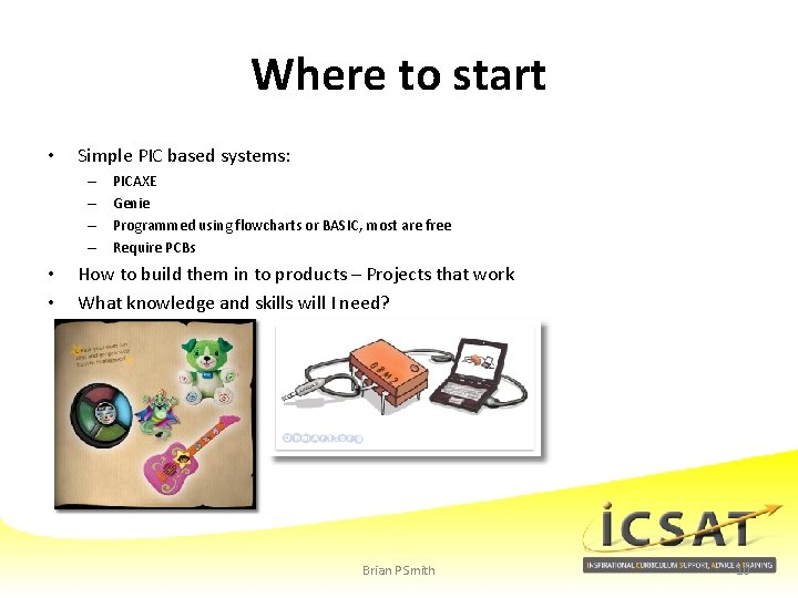 Where to start • Simple PIC based systems: – – • • PICAXE Genie