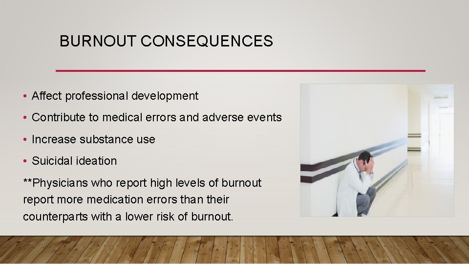 BURNOUT CONSEQUENCES • Affect professional development • Contribute to medical errors and adverse events