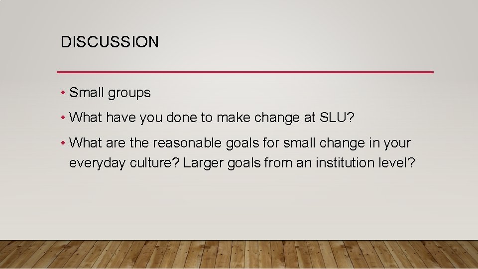 DISCUSSION • Small groups • What have you done to make change at SLU?