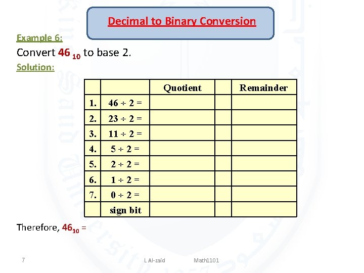 Decimal to Binary Conversion Example 6: Convert 46 10 to base 2. Solution: Quotient