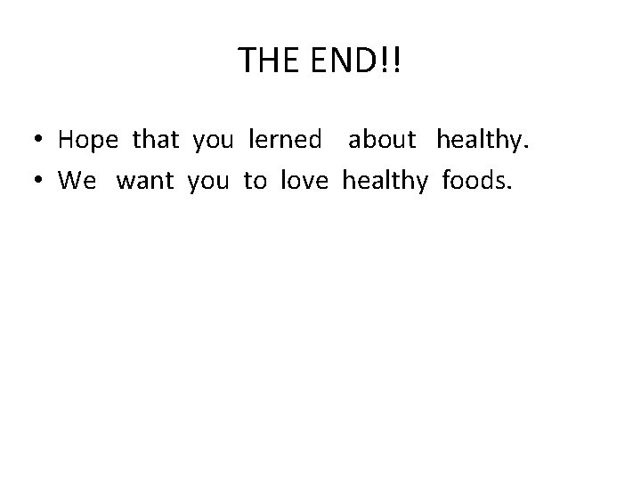 THE END!! • Hope that you lerned about healthy. • We want you to