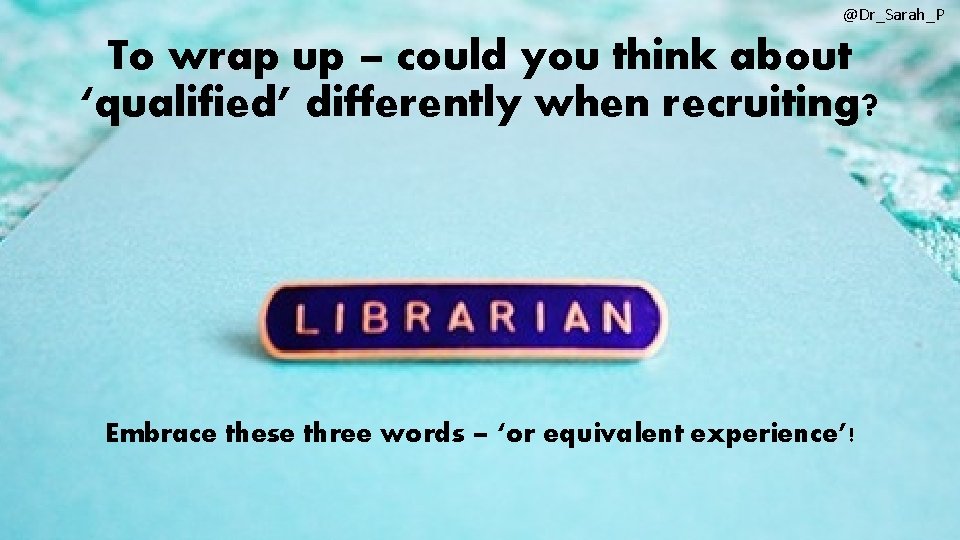 @Dr_Sarah_P To wrap up – could you think about ‘qualified’ differently when recruiting? Embrace