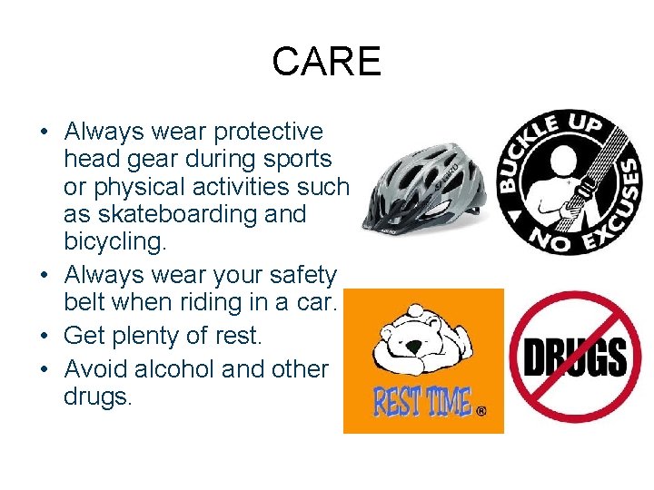 CARE • Always wear protective head gear during sports or physical activities such as