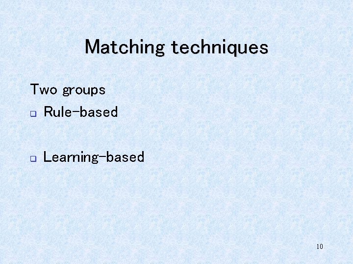 Matching techniques Two groups q Rule-based q Learning-based 10 
