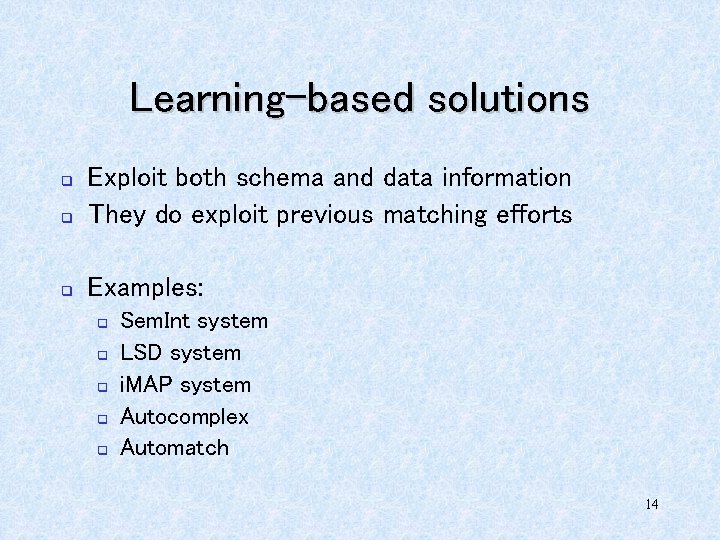 Learning-based solutions q Exploit both schema and data information They do exploit previous matching