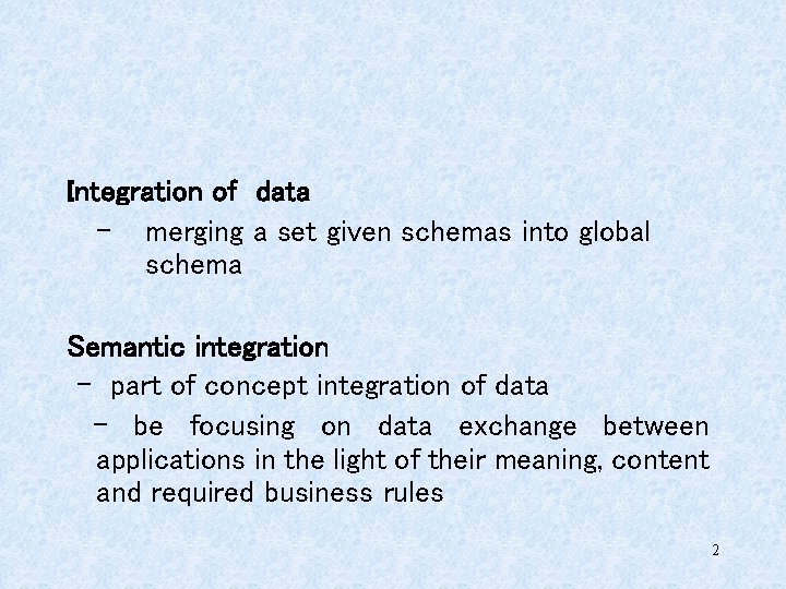 Integration of data - merging a set given schemas into global schema Semantic integration