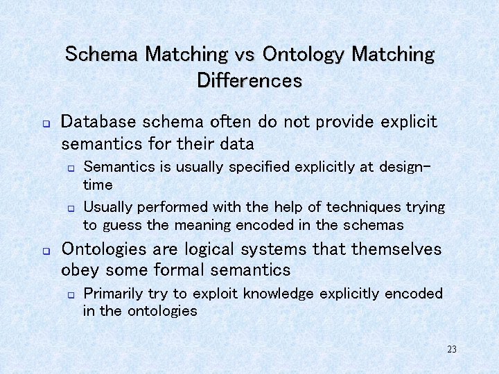 Schema Matching vs Ontology Matching Differences q Database schema often do not provide explicit