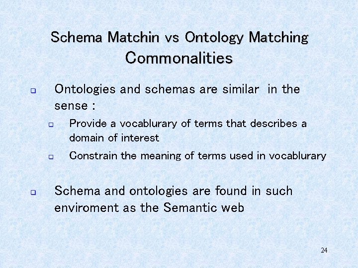 Schema Matchin vs Ontology Matching Commonalities Ontologies and schemas are similar in the sense