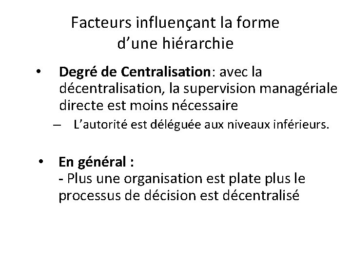 Facteurs influençant la forme d’une hiérarchie • Degré de Centralisation: avec la décentralisation, la