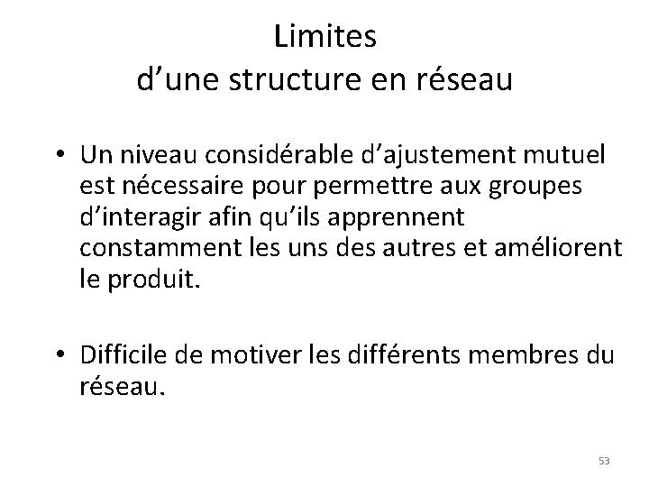 Limites d’une structure en réseau • Un niveau considérable d’ajustement mutuel est nécessaire pour