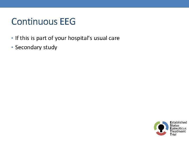 Continuous EEG • If this is part of your hospital’s usual care • Secondary