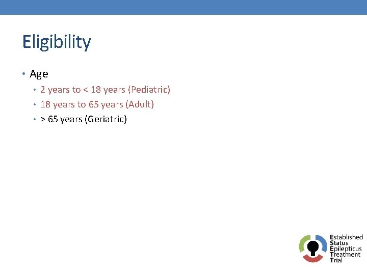 Eligibility • Age • 2 years to < 18 years (Pediatric) • 18 years