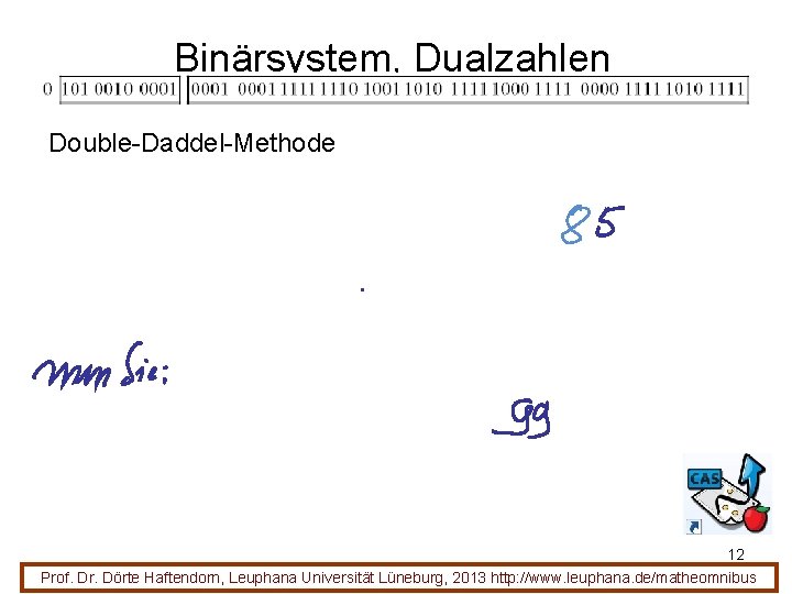 Binärsystem, Dualzahlen Double-Daddel-Methode 12 Prof. Dr. Dörte Haftendorn, Leuphana Universität Lüneburg, 2013 http: //www.