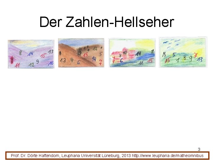 Der Zahlen-Hellseher 3 Prof. Dr. Dörte Haftendorn, Leuphana Universität Lüneburg, 2013 http: //www. leuphana.
