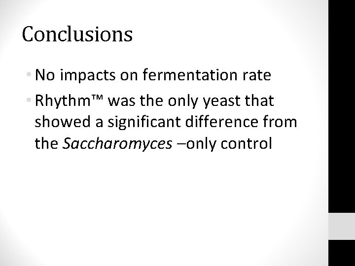 Conclusions • No impacts on fermentation rate • Rhythm™ was the only yeast that