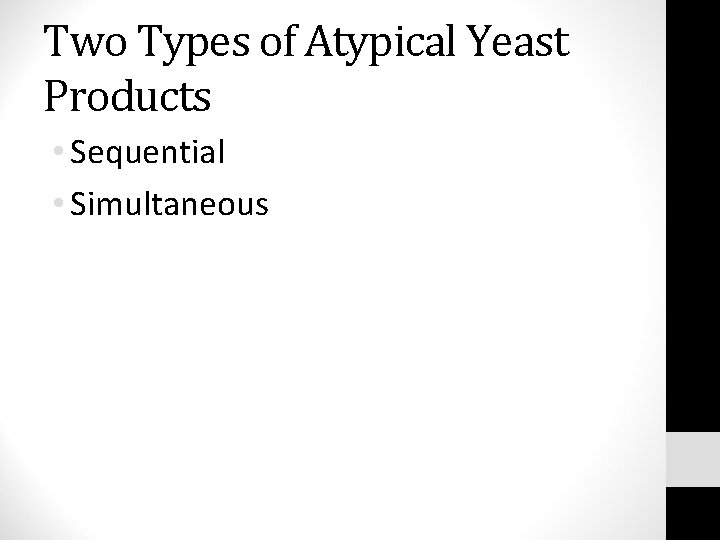Two Types of Atypical Yeast Products • Sequential • Simultaneous 
