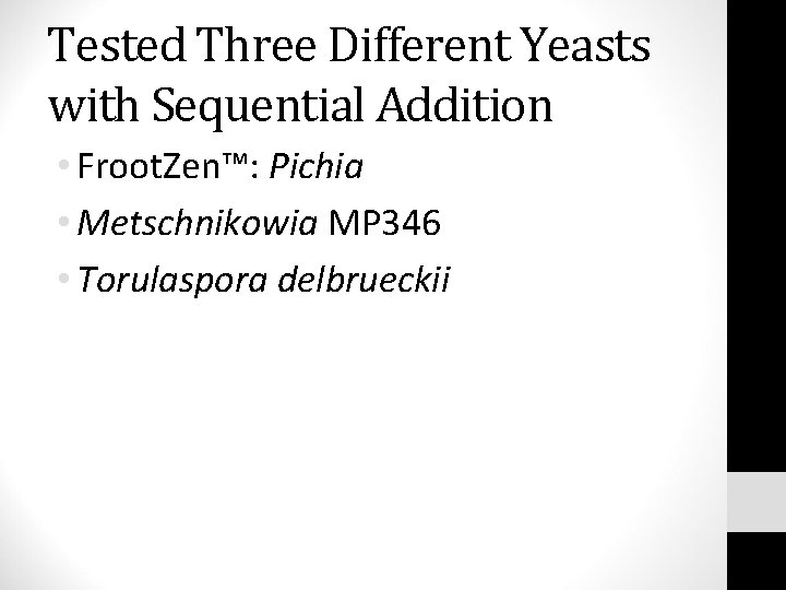 Tested Three Different Yeasts with Sequential Addition • Froot. Zen™: Pichia • Metschnikowia MP