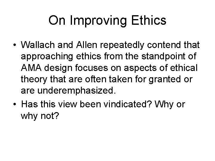 On Improving Ethics • Wallach and Allen repeatedly contend that approaching ethics from the