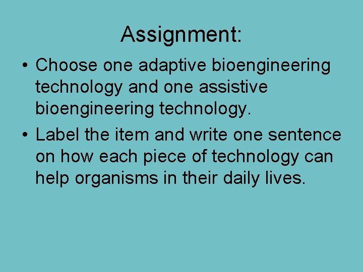 Assignment: • Choose one adaptive bioengineering technology and one assistive bioengineering technology. • Label Assignment: • Choose one adaptive bioengineering technology and one assistive bioengineering technology. • Label