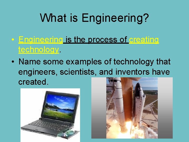 What is Engineering? • Engineering is the process of creating technology. • Name some