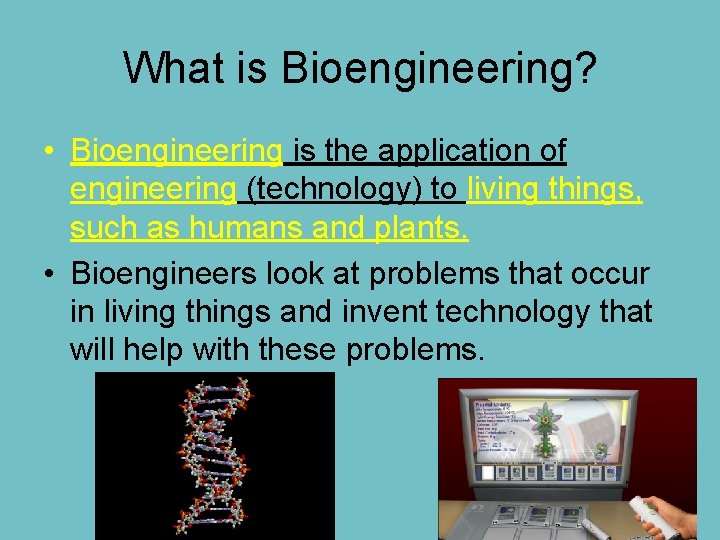 What is Bioengineering? • Bioengineering is the application of engineering (technology) to living things,