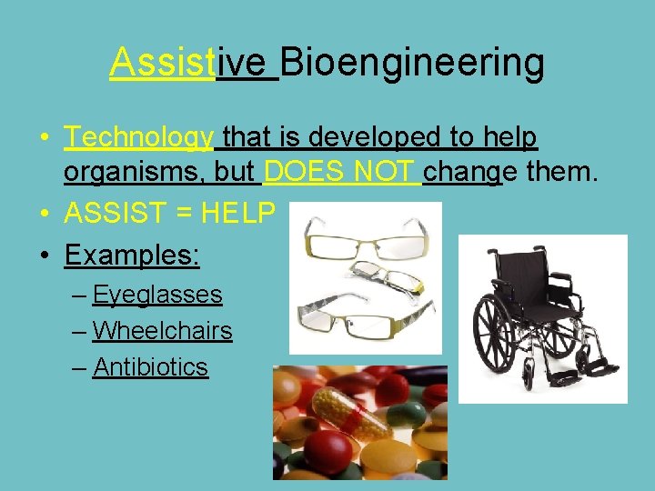 Assistive Bioengineering • Technology that is developed to help organisms, but DOES NOT change Assistive Bioengineering • Technology that is developed to help organisms, but DOES NOT change