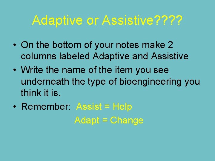 Adaptive or Assistive? ? • On the bottom of your notes make 2 columns Adaptive or Assistive? ? • On the bottom of your notes make 2 columns