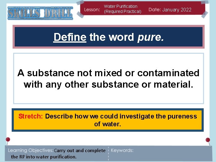 Water Purification (Required Practical) January 2022 Define the word pure. A substance not mixed